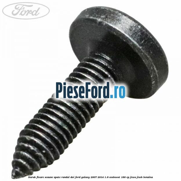 Surub fixare scaune spate randul doi Ford Galaxy 2007-2014 1.6 EcoBoost 160 cp JTWA, JTWB benzina