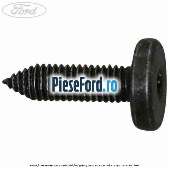 Surub fixare scaune spate randul doi Ford Galaxy 2007-2014 1.6 TDCi 115 cp T1WA, T1WB diesel