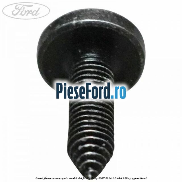 Surub fixare scaune spate randul doi Ford Galaxy 2007-2014 1.8 TDCi 125 cp Surub fixare scaune spate randul doi Ford Galaxy 2007-2014 1.8 TDCi 125 cp QYWA diesel