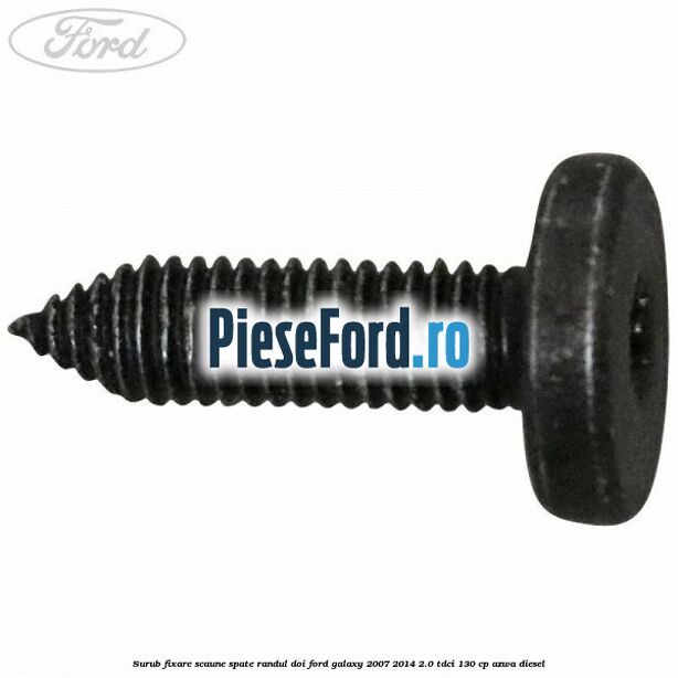 Surub fixare scaune spate randul doi Ford Galaxy 2007-2014 2.0 TDCi 130 cp Surub fixare scaune spate randul doi Ford Galaxy 2007-2014 2.0 TDCi 130 cp AZWA diesel