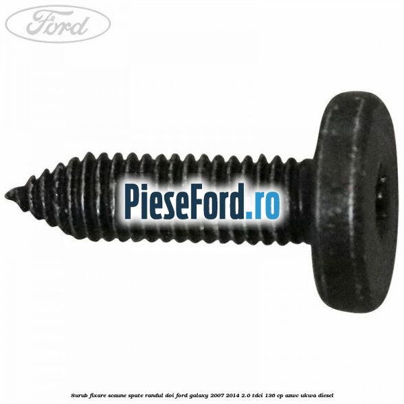 Surub fixare scaune spate randul doi Ford Galaxy 2007-2014 2.0 TDCi 136 cp Surub fixare scaune spate randul doi Ford Galaxy 2007-2014 2.0 TDCi 136 cp AZWC, UKWA diesel