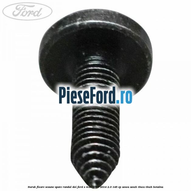 Surub fixare scaune spate randul doi Ford S-Max 2007-2014 2.0 145 cp AOWA, AOWB, TBWA, TBWB benzina