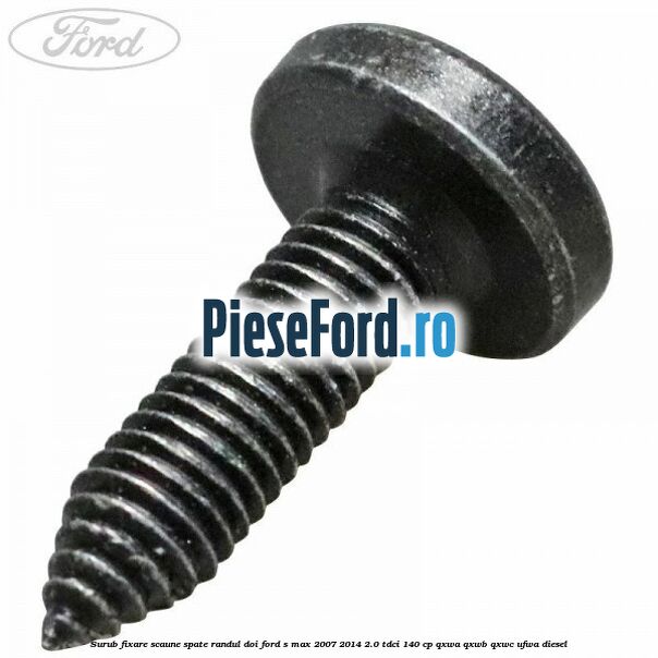 Surub fixare scaune spate randul doi Ford S-Max 2007-2014 2.0 TDCi 140 cp QXWA, QXWB, QXWC, UFWA diesel