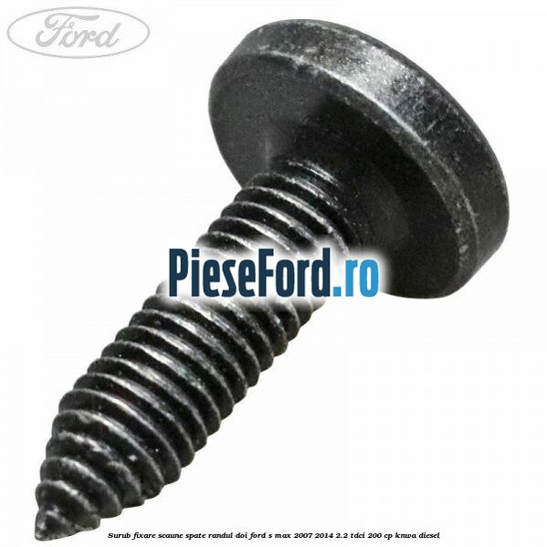 Surub fixare scaune spate randul doi Ford S-Max 2007-2014 2.2 TDCi 200 cp KNWA diesel