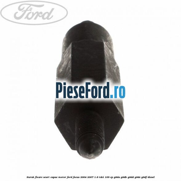 Surub fixare scurt capac motor Ford Focus 2004-2007 1.6 TDCi 109 cp Surub fixare scurt capac motor Ford Focus 2004-2007 1.6 TDCi 109 cp G8DA, G8DB, G8DD, G8DE, G8DF diesel