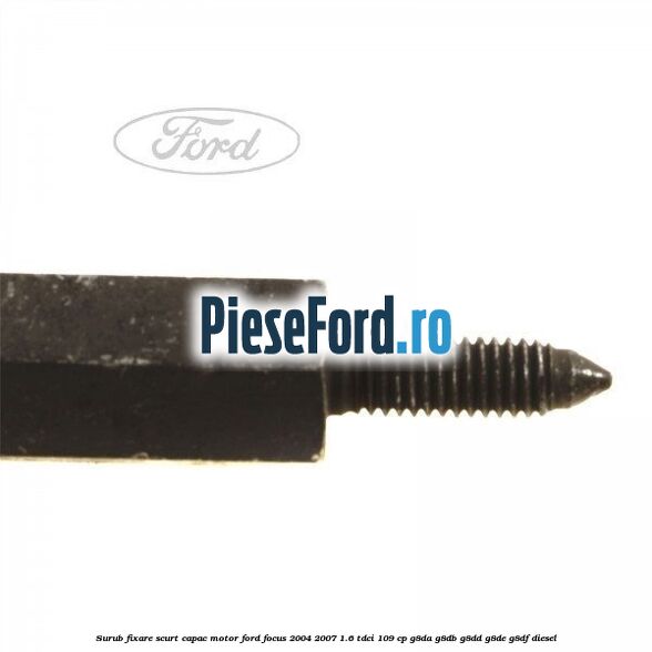 Surub fixare scurt capac motor Ford Focus 2004-2007 1.6 TDCi 109 cp Surub fixare scurt capac motor Ford Focus 2004-2007 1.6 TDCi 109 cp G8DA, G8DB, G8DD, G8DE, G8DF diesel