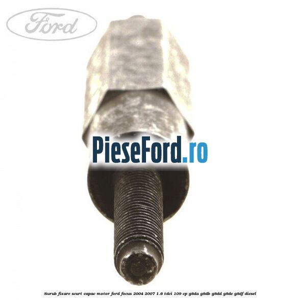 Surub fixare scurt capac motor Ford Focus 2004-2007 1.6 TDCi 109 cp Surub fixare scurt capac motor Ford Focus 2004-2007 1.6 TDCi 109 cp G8DA, G8DB, G8DD, G8DE, G8DF diesel
