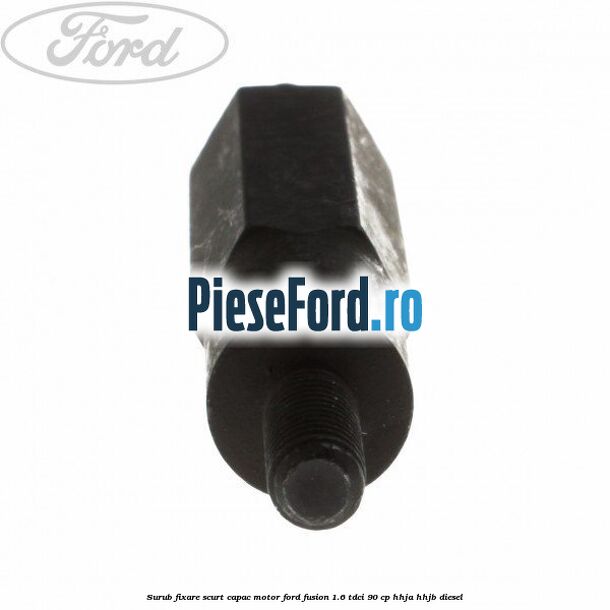 Surub fixare scurt capac motor Ford Fusion 1.6 TDCi 90 cp Surub fixare scurt capac motor Ford Fusion 1.6 TDCi 90 cp HHJA, HHJB diesel