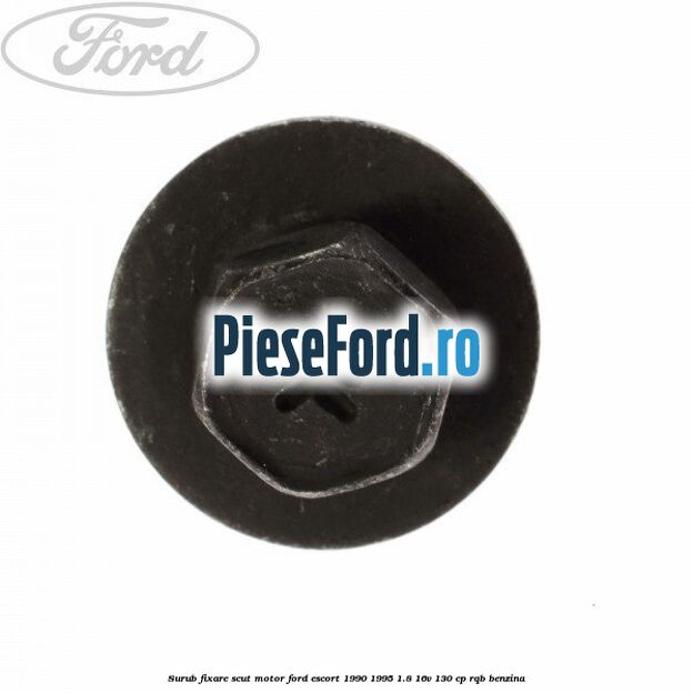 Surub fixare scut motor Ford Escort 1990-1995 1.8 16V 130 cp RQB benzina