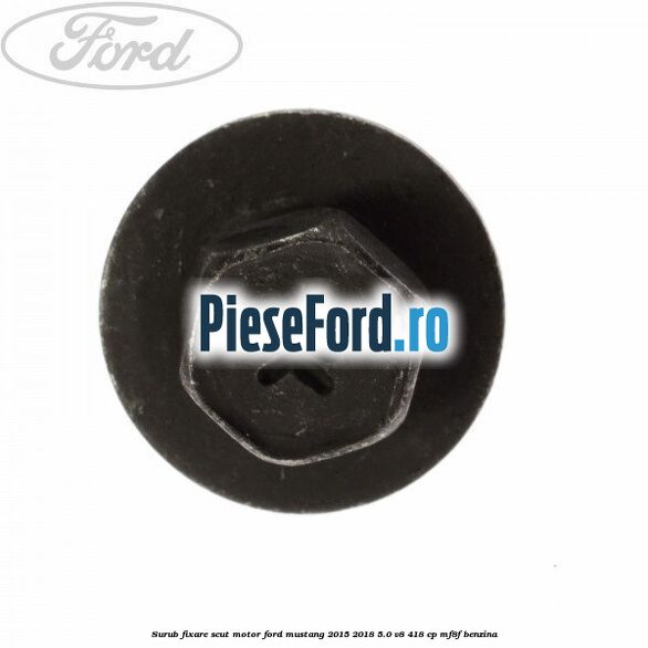 Surub fixare scut motor Ford Mustang 2015-2018 5.0 V8 418 cp MF8F benzina