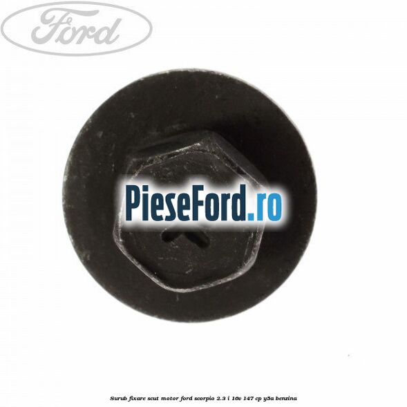 Surub fixare scut motor Ford Scorpio 2.3 i 16V 147 cp Y5A benzina