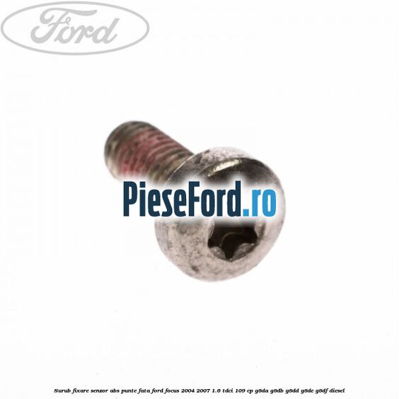 Surub fixare senzor ABS punte fata Ford Focus 2004-2007 1.6 TDCi 109 cp Surub fixare senzor ABS punte fata Ford Focus 2004-2007 1.6 TDCi 109 cp G8DA, G8DB, G8DD, G8DE, G8DF diesel