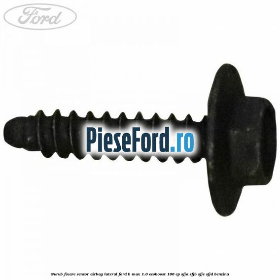 Surub fixare senzor airbag lateral Ford B-Max 1.0 EcoBoost 100 cp SFJA, SFJB, SFJC, SFJD benzina