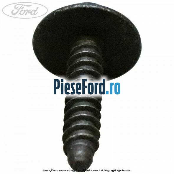 Surub fixare senzor airbag lateral Ford B-Max 1.4 90 cp SPJD, SPJE benzina