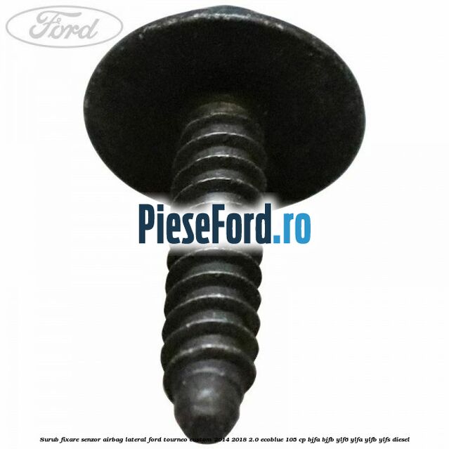 Surub fixare senzor airbag lateral Ford Tourneo Custom 2014-2018 2.0 EcoBlue 105 cp BJFA, BJFB, YLF6, YLFA, YLFB, YLFS diesel