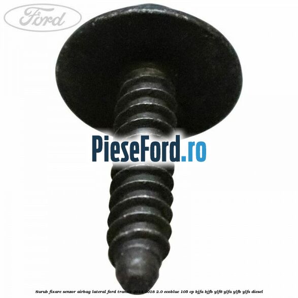 Surub fixare senzor airbag lateral Ford Transit 2014-2018 2.0 EcoBlue 105 cp BJFA, BJFB, YLF6, YLFA, YLFB, YLFS diesel