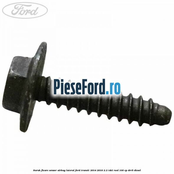 Surub fixare senzor airbag lateral Ford Transit 2014-2018 2.2 TDCi RWD 100 cp DRR5 diesel