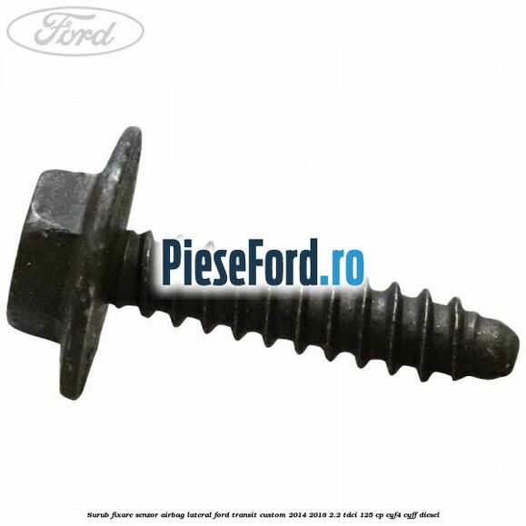 Surub fixare senzor airbag lateral Ford Transit Custom 2014-2018 2.2 TDCi 125 cp CYF4, CYFF diesel