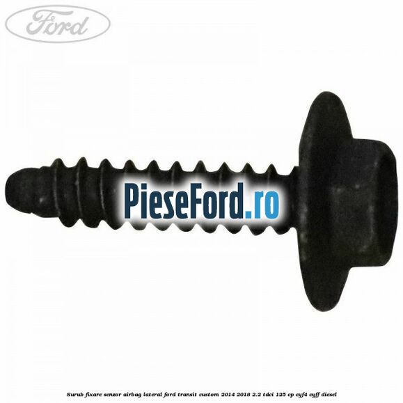 Surub fixare senzor airbag lateral Ford Transit Custom 2014-2018 2.2 TDCi 125 cp CYF4, CYFF diesel