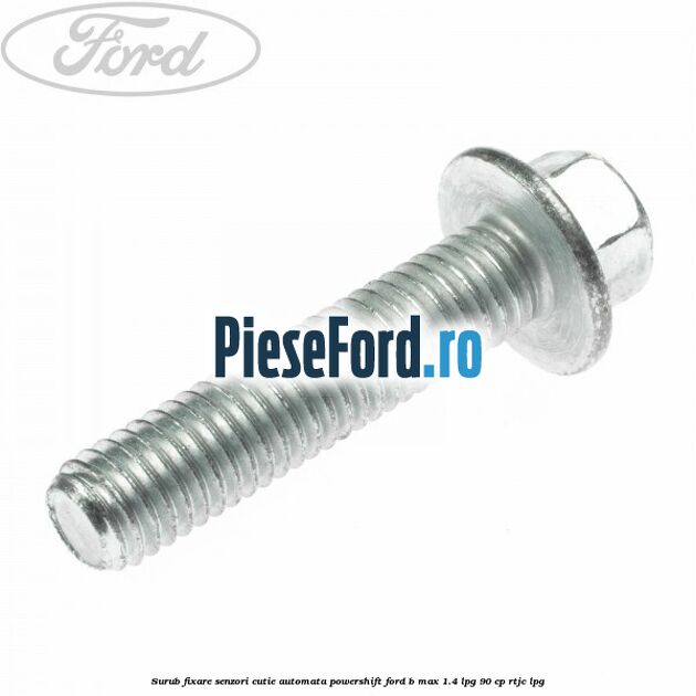 Surub fixare senzori cutie automata Powershift Ford B-Max 1.4 LPG 90 cp RTJC LPG