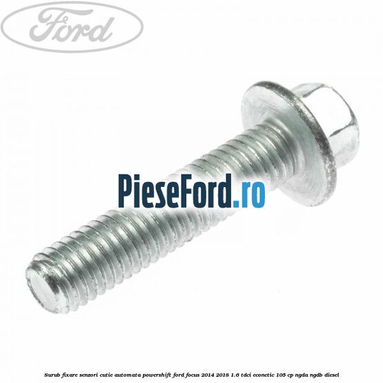 Surub fixare senzori cutie automata Powershift Ford Focus 2014-2018 1.6 TDCi ECOnetic 105 cp Surub fixare senzori cutie automata Powershift Ford Focus 2014-2018 1.6 TDCi ECOnetic 105 cp NGDA, NGDB diesel