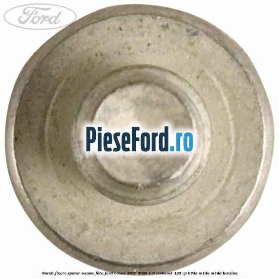 Surub fixare spatar scaune fata Ford C-Max 2016-2020 1.0 EcoBoost 125 cp Surub fixare spatar scaune fata Ford C-Max 2016-2020 1.0 EcoBoost 125 cp B7DA, M1DA, M1DD benzina