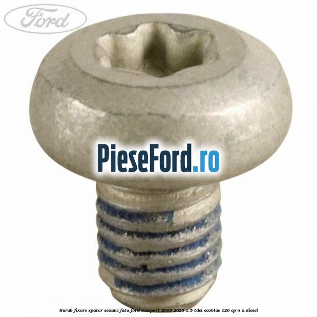 Surub fixare spatar scaune fata Ford EcoSport 2019-2023 1.5 TDCi EcoBlue 120 cp n/a diesel