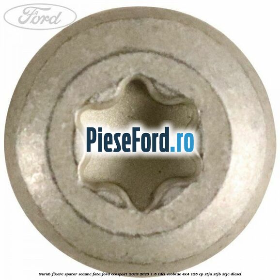 Surub fixare spatar scaune fata Ford EcoSport 2019-2023 1.5 TDCi EcoBlue 4x4 125 cp ZTJA, ZTJB, ZTJC diesel