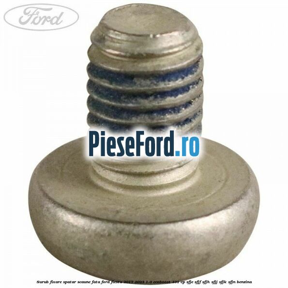 Surub fixare spatar scaune fata Ford Fiesta 2017-2023 1.0 EcoBoost 101 cp SFJE, SFJF, SFJH, SFJJ, SFJK, SFJN benzina