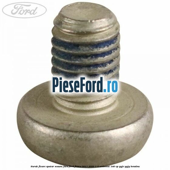 Surub fixare spatar scaune fata Ford Fiesta 2017-2023 1.0 EcoBoost 140 cp Surub fixare spatar scaune fata Ford Fiesta 2017-2023 1.0 EcoBoost 140 cp YYJE, YYJG benzina
