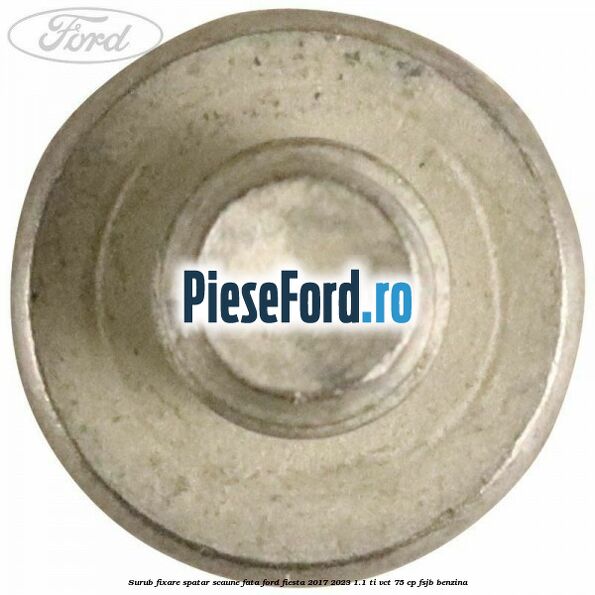 Surub fixare spatar scaune fata Ford Fiesta 2017-2023 1.1 Ti-VCT 75 cp FSJB benzina