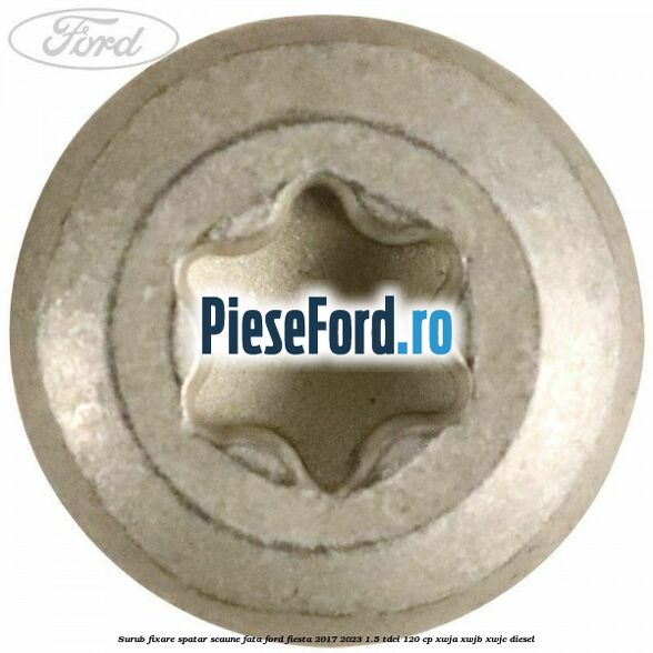Surub fixare spatar scaune fata Ford Fiesta 2017-2023 1.5 TDCi 120 cp Surub fixare spatar scaune fata Ford Fiesta 2017-2023 1.5 TDCi 120 cp XWJA, XWJB, XWJC diesel