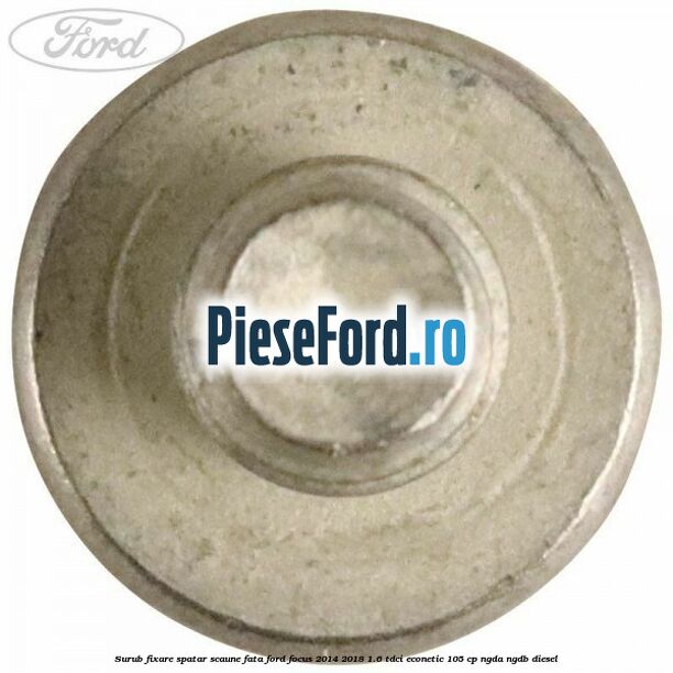 Surub fixare spatar scaune fata Ford Focus 2014-2018 1.6 TDCi ECOnetic 105 cp NGDA, NGDB diesel