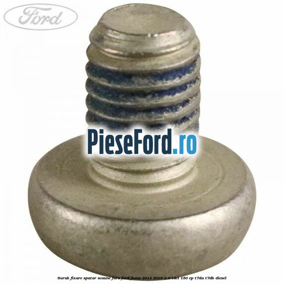 Surub fixare spatar scaune fata Ford Focus 2014-2018 2.0 TDCi 150 cp T7DA, T7DB diesel