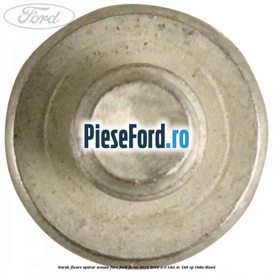 Surub fixare spatar scaune fata Ford Focus 2014-2018 2.0 TDCi ST 185 cp T8DA diesel