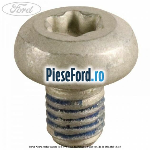 Surub fixare spatar scaune fata Ford Focus 2019-2023 1.5 EcoBlue 120 cp ZTDA, ZTDB diesel