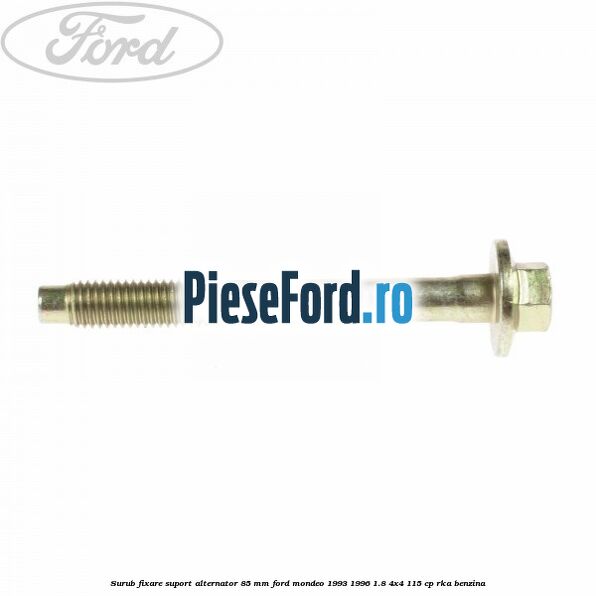 Surub fixare suport alternator 85 mm Ford Mondeo 1993-1996 1.8 4x4 115 cp RKA benzina