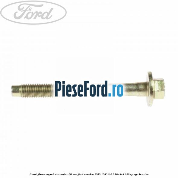 Surub fixare suport alternator 85 mm Ford Mondeo 1993-1996 2.0 i 16V 4x4 132 cp NGA benzina