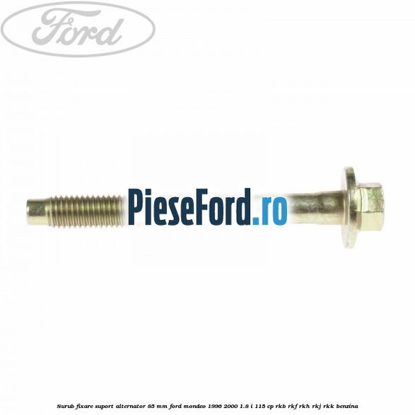 Surub fixare suport alternator 85 mm Ford Mondeo 1996-2000 1.8 i 115 cp RKB, RKF, RKH, RKJ, RKK benzina