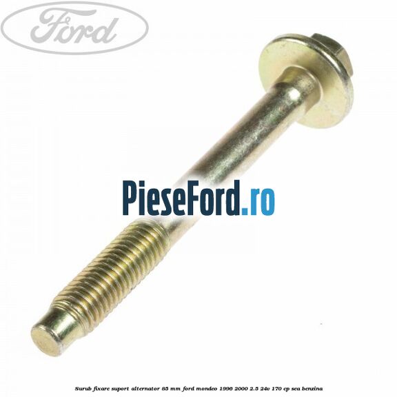 Surub fixare suport alternator 85 mm Ford Mondeo 1996-2000 2.5 24V 170 cp Surub fixare suport alternator 85 mm Ford Mondeo 1996-2000 2.5 24V 170 cp SEA benzina