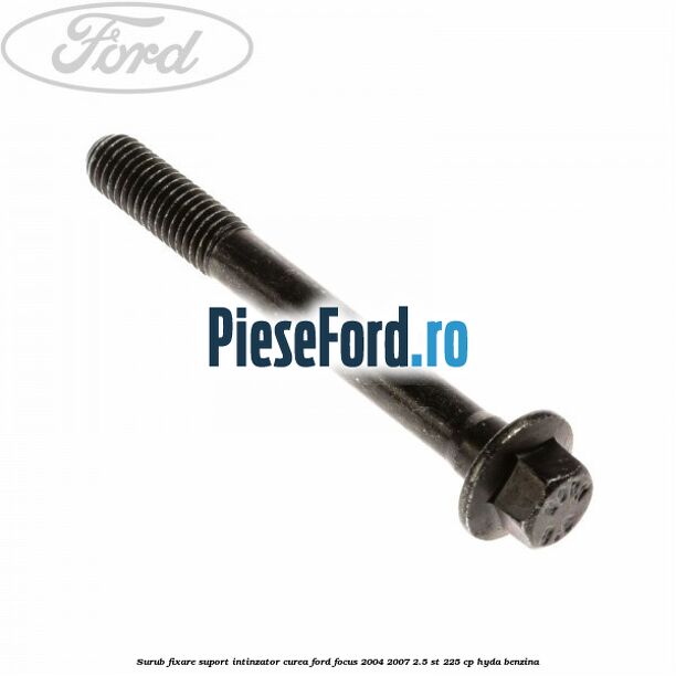 Surub fixare suport intinzator curea Ford Focus 2004-2007 2.5 ST 225 cp Surub fixare suport intinzator curea Ford Focus 2004-2007 2.5 ST 225 cp HYDA benzina