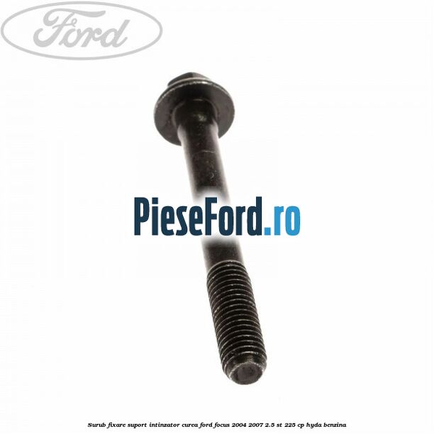 Surub fixare suport intinzator curea Ford Focus 2004-2007 2.5 ST 225 cp Surub fixare suport intinzator curea Ford Focus 2004-2007 2.5 ST 225 cp HYDA benzina