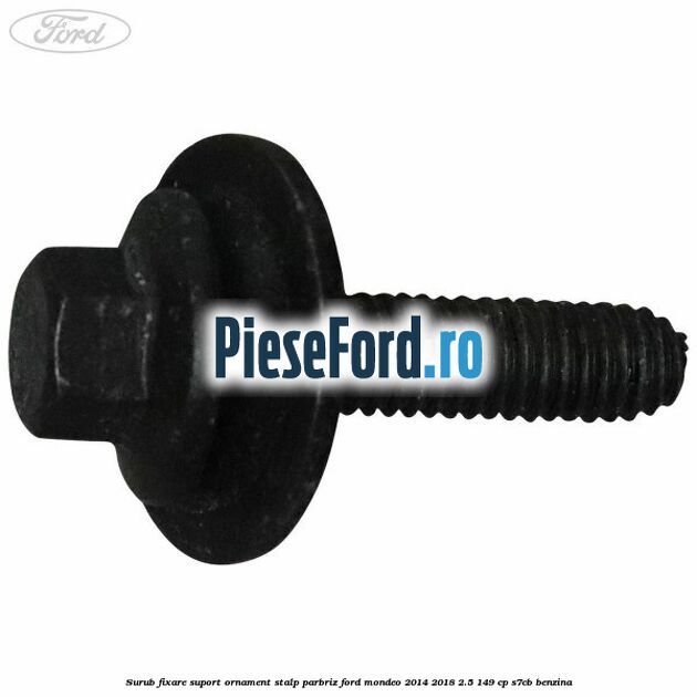 Surub fixare suport ornament stalp parbriz Ford Mondeo 2014-2018 2.5 149 cp S7CB benzina