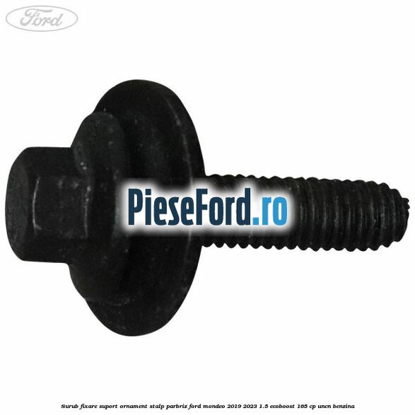 Surub fixare suport ornament stalp parbriz Ford Mondeo 2019-2023 1.5 EcoBoost 165 cp UNCN benzina