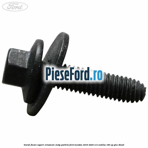 Surub fixare suport ornament stalp parbriz Ford Mondeo 2019-2023 2.0 EcoBlue 150 cp Surub fixare suport ornament stalp parbriz Ford Mondeo 2019-2023 2.0 EcoBlue 150 cp YLCC diesel