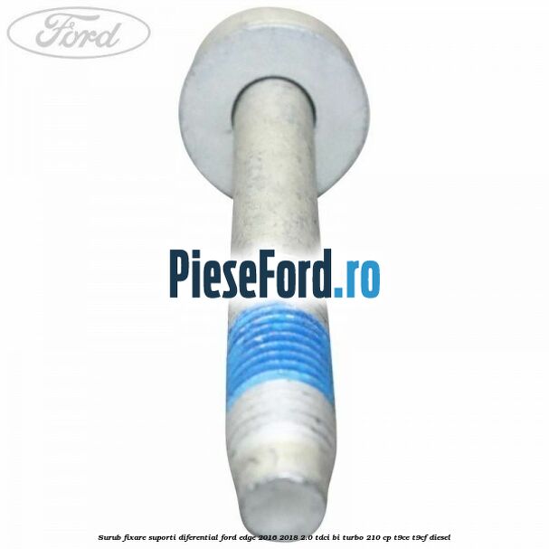Surub fixare suporti diferential Ford Edge 2016-2018 2.0 TDCi Bi-Turbo 210 cp T9CE, T9CF diesel
