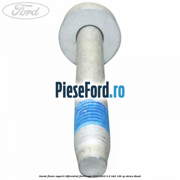Surub fixare suporti diferential Ford Kuga 2013-2016 2.0 TDCi 136 cp UKMA diesel