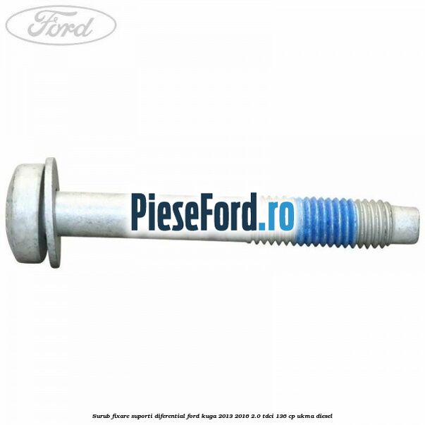 Surub fixare suporti diferential Ford Kuga 2013-2016 2.0 TDCi 136 cp UKMA diesel