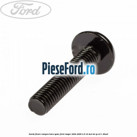 Surub fixare tampon bara spate Ford Ranger 2002-2006 2.5 TD 4x4 84 cp WL-T diesel