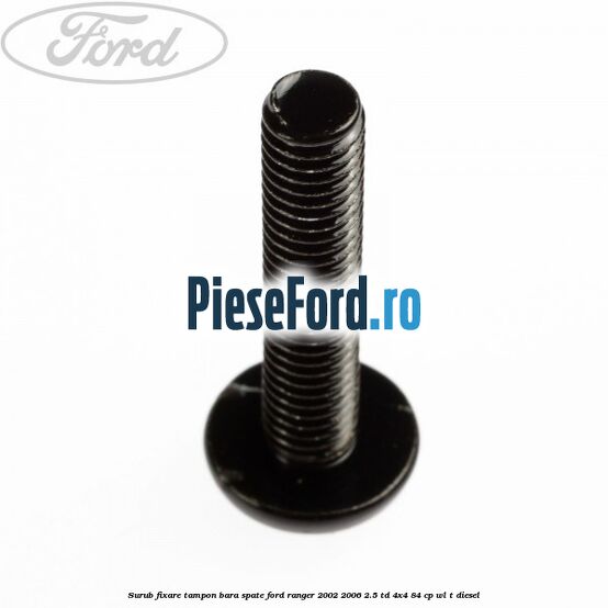 Surub fixare tampon bara spate Ford Ranger 2002-2006 2.5 TD 4x4 84 cp WL-T diesel